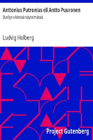 [Gutenberg 49909] • Anttonius Putronius eli Antto Puuronen: Ilveilys viidessä näytelmässä